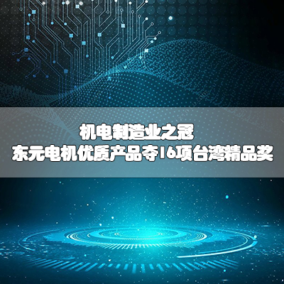 机电制造业之冠 东元电机优质产品夺16项台湾精品奖