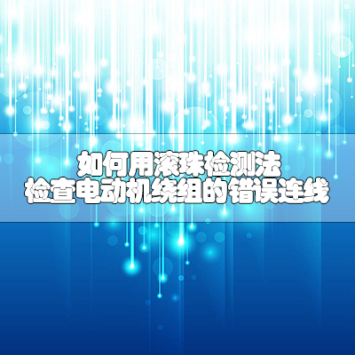 如何用滚珠检查法检测电动机绕组的错误接线